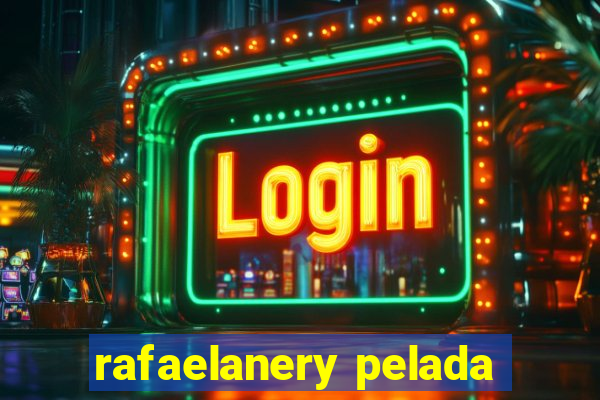 rafaelanery pelada